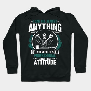 I Can Fix Anything, Except Your Attitude Hoodie